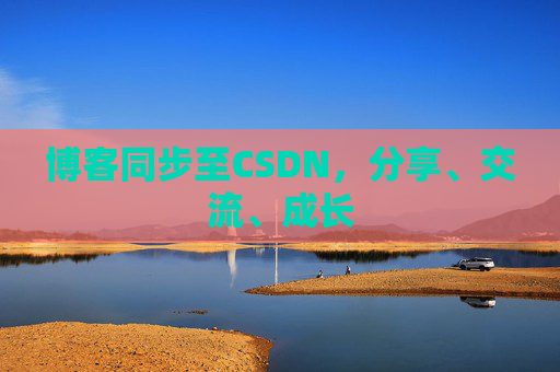 博客同步至CSDN,分享、交流、成长 博客同步至CSDN,分享、交流、成长
